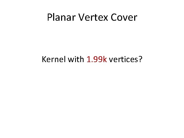 Planar Vertex Cover Kernel with 1. 99 k vertices? 