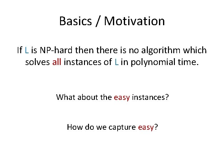 Basics / Motivation If L is NP-hard then there is no algorithm which solves