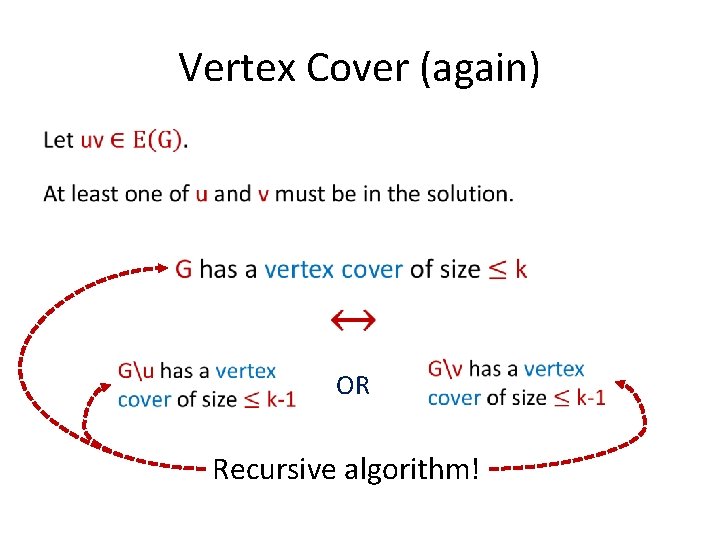 Vertex Cover (again) • OR Recursive algorithm! 