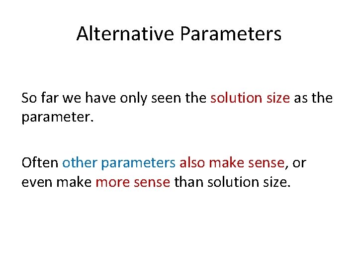 Alternative Parameters So far we have only seen the solution size as the parameter.