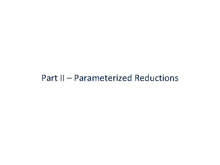 Part II – Parameterized Reductions 