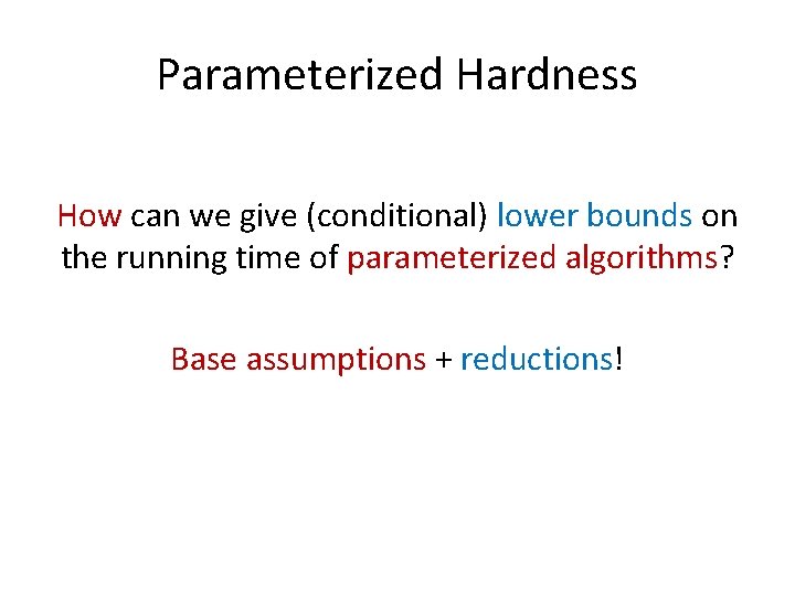 Parameterized Hardness How can we give (conditional) lower bounds on the running time of