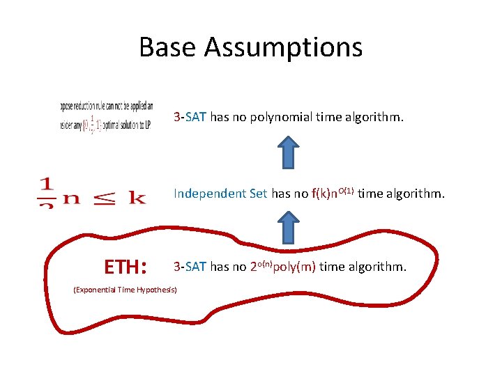 Base Assumptions 3 -SAT has no polynomial time algorithm. Independent Set has no f(k)n.