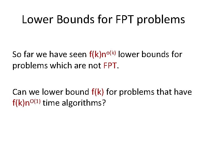 Lower Bounds for FPT problems So far we have seen f(k)no(k) lower bounds for