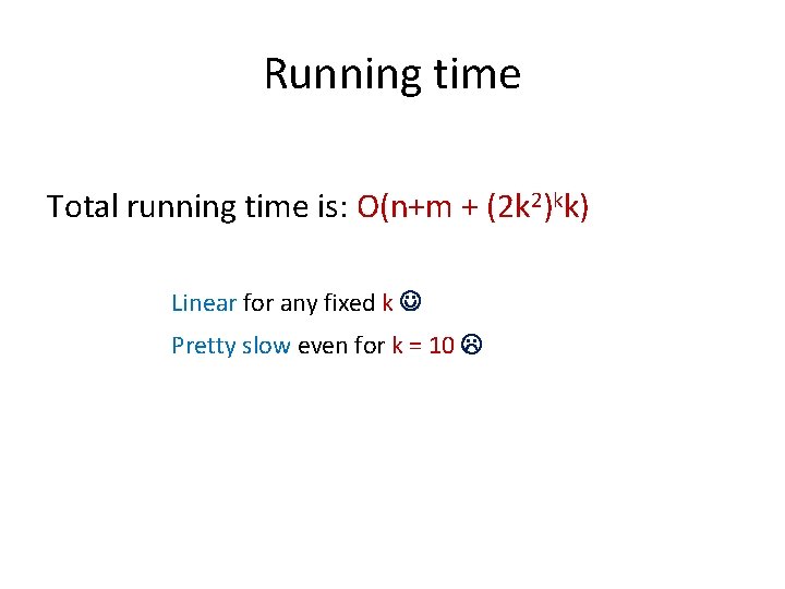 Running time Total running time is: O(n+m + (2 k 2)kk) Linear for any