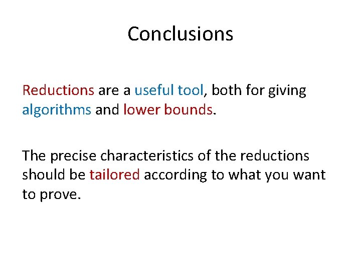 Conclusions Reductions are a useful tool, both for giving algorithms and lower bounds. The