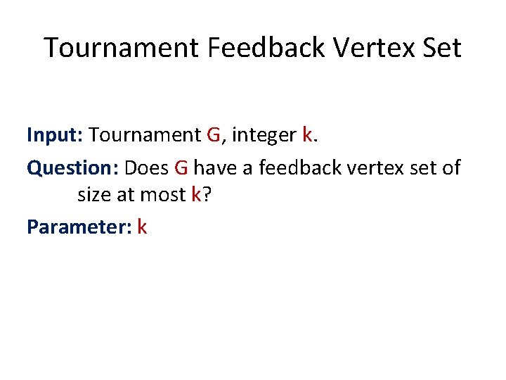 Tournament Feedback Vertex Set Input: Tournament G, integer k. Question: Does G have a