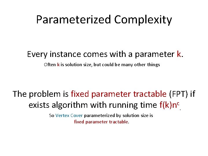 Parameterized Complexity Every instance comes with a parameter k. Often k is solution size,