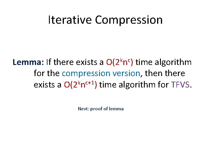 Iterative Compression Lemma: If there exists a O(2 knc) time algorithm for the compression