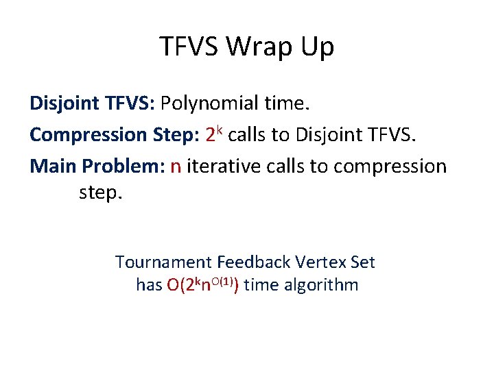 TFVS Wrap Up Disjoint TFVS: Polynomial time. Compression Step: 2 k calls to Disjoint