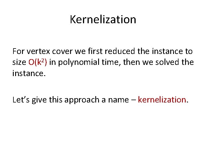 Kernelization For vertex cover we first reduced the instance to size O(k 2) in