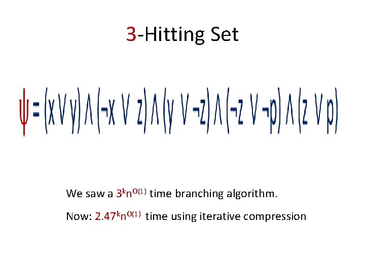 3 -Hitting Set • We saw a 3 kn. O(1) time branching algorithm. Now: