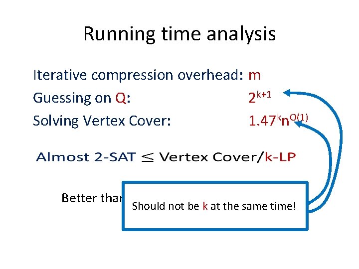 Running time analysis Iterative compression overhead: m Guessing on Q: 2 k+1 Solving Vertex