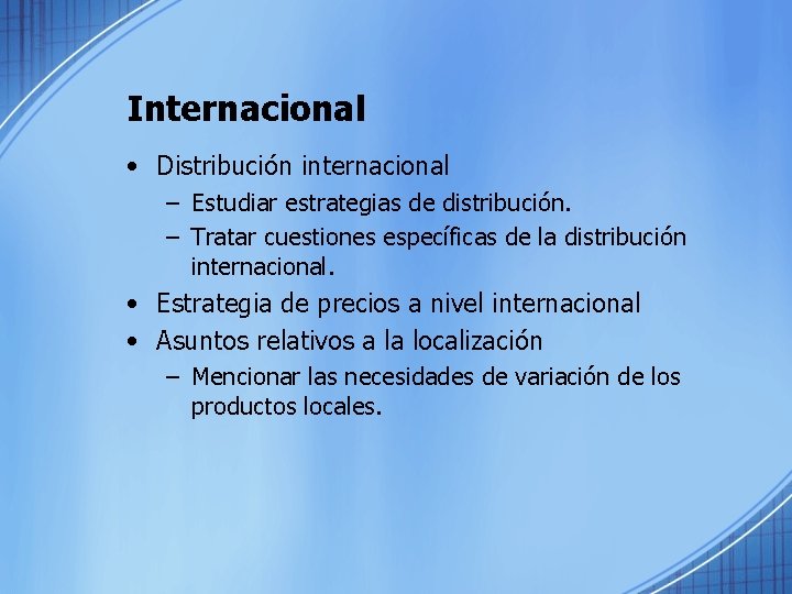 Internacional • Distribución internacional – Estudiar estrategias de distribución. – Tratar cuestiones específicas de