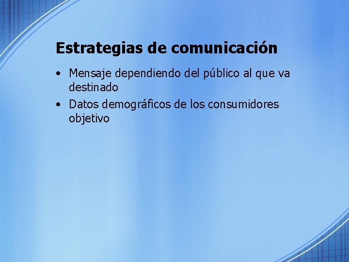 Estrategias de comunicación • Mensaje dependiendo del público al que va destinado • Datos