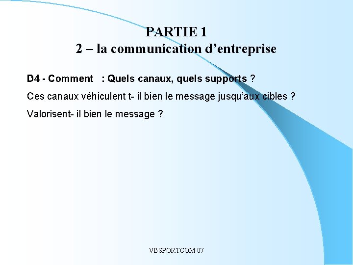 PARTIE 1 2 – la communication d’entreprise. . D 4 - Comment : Quels