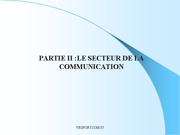 PARTIE II : LE SECTEUR DE LA COMMUNICATION VBSPORTCOM 07 