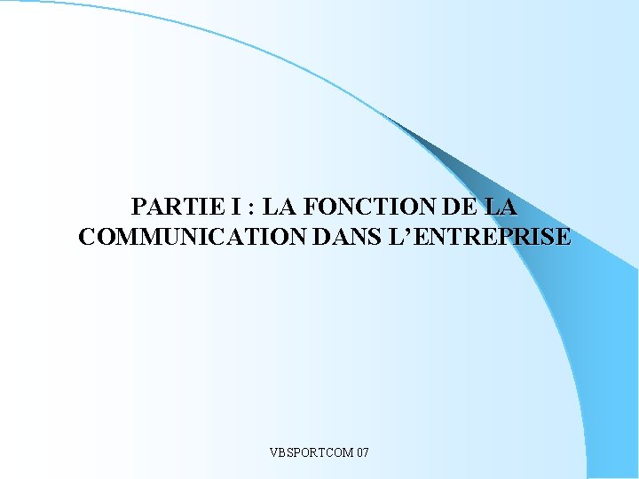 PARTIE I : LA FONCTION DE LA COMMUNICATION DANS L’ENTREPRISE VBSPORTCOM 07 