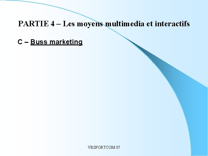 PARTIE 4 – Les moyens multimedia et interactifs C – Buss marketing VBSPORTCOM 07