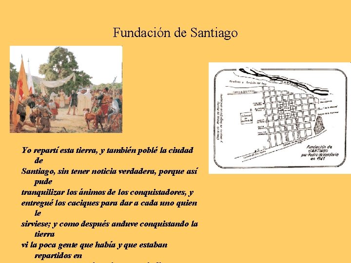 Fundación de Santiago Yo repartí esta tierra, y también poblé la ciudad de Santiago,