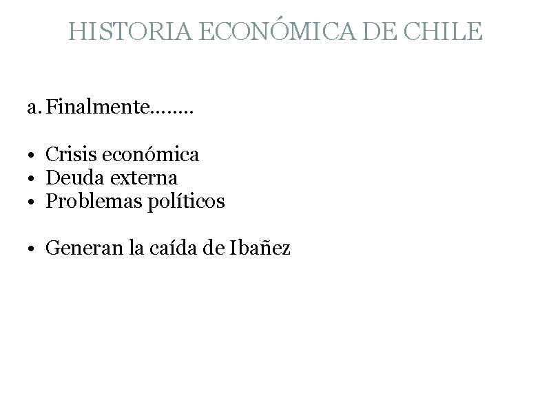 HISTORIA ECONÓMICA DE CHILE a. Finalmente……. . • Crisis económica • Deuda externa •
