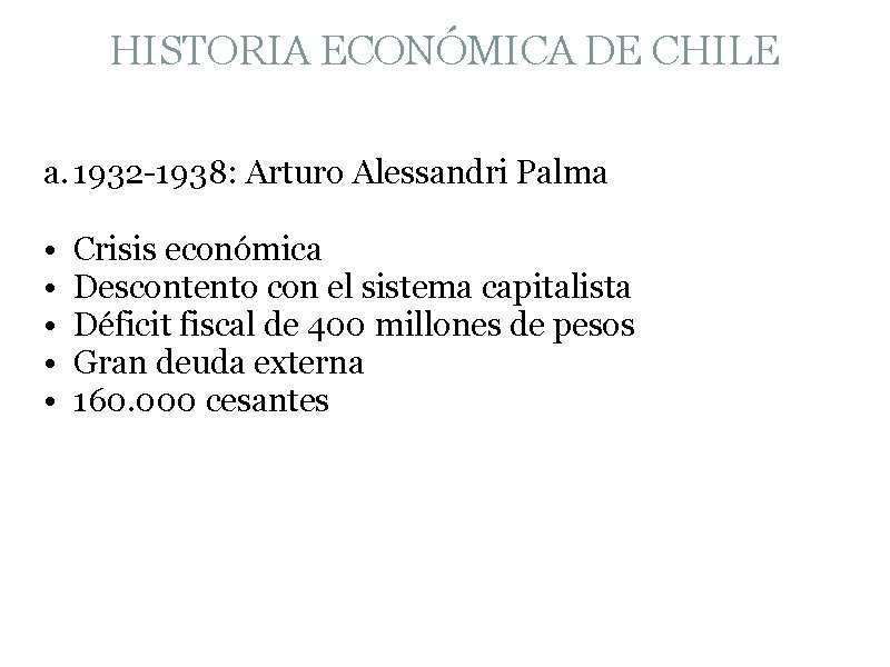 HISTORIA ECONÓMICA DE CHILE a. 1932 -1938: Arturo Alessandri Palma • • • Crisis