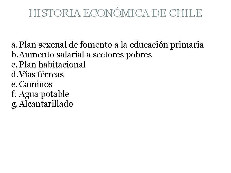 HISTORIA ECONÓMICA DE CHILE a. Plan sexenal de fomento a la educación primaria b.