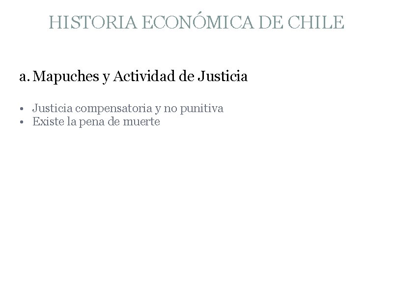 HISTORIA ECONÓMICA DE CHILE a. Mapuches y Actividad de Justicia • Justicia compensatoria y