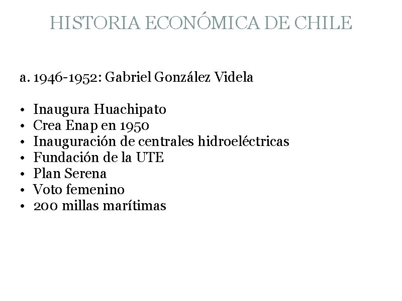 HISTORIA ECONÓMICA DE CHILE a. 1946 -1952: Gabriel González Videla • • Inaugura Huachipato