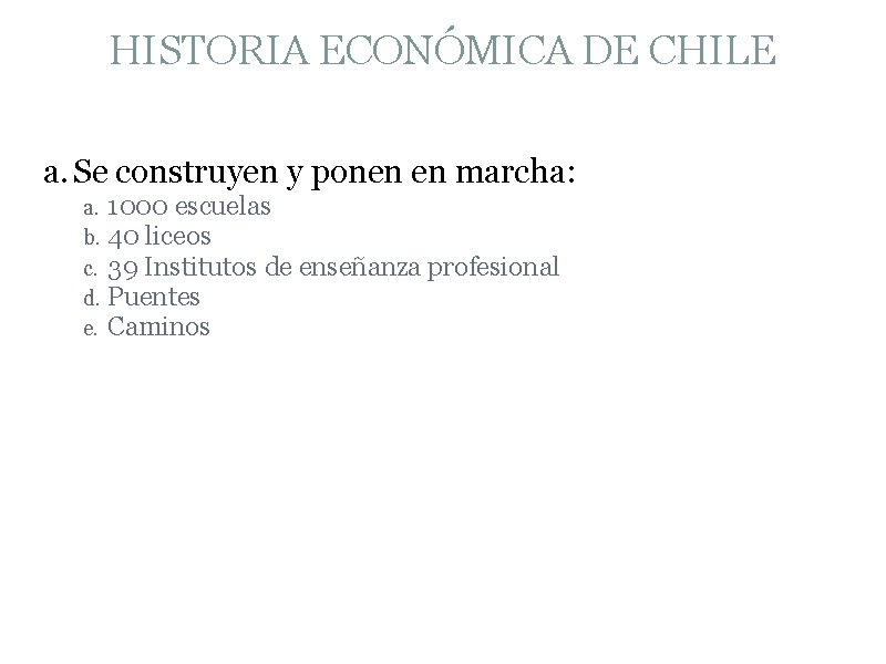 HISTORIA ECONÓMICA DE CHILE a. Se construyen y ponen en marcha: a. 1000 escuelas