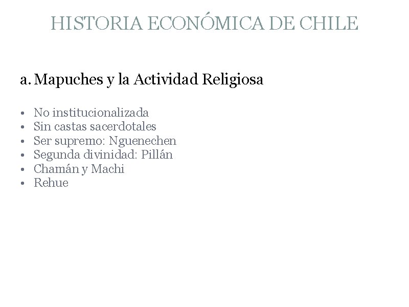 HISTORIA ECONÓMICA DE CHILE a. Mapuches y la Actividad Religiosa • • • No