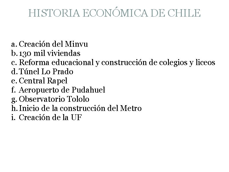 HISTORIA ECONÓMICA DE CHILE a. Creación del Minvu b. 130 mil viviendas c. Reforma