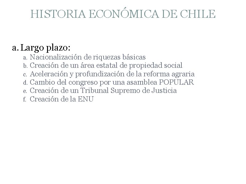 HISTORIA ECONÓMICA DE CHILE a. Largo plazo: a. Nacionalización de riquezas básicas b. Creación