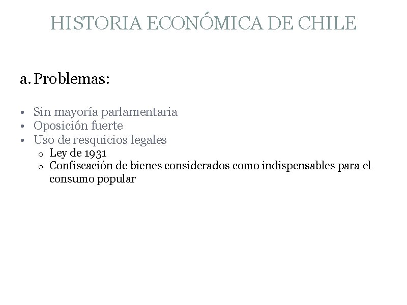 HISTORIA ECONÓMICA DE CHILE a. Problemas: • Sin mayoría parlamentaria • Oposición fuerte •