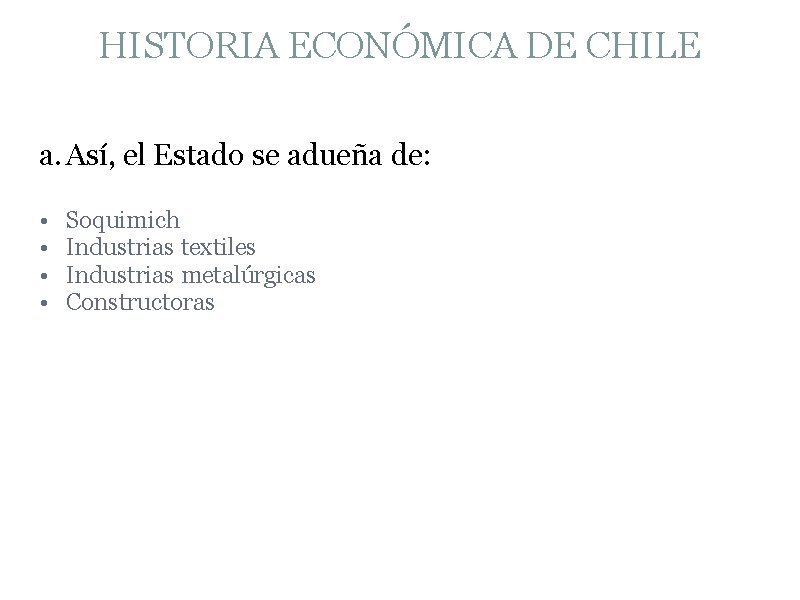 HISTORIA ECONÓMICA DE CHILE a. Así, el Estado se adueña de: • • Soquimich