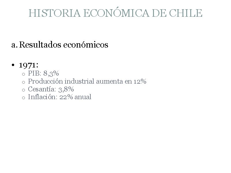 HISTORIA ECONÓMICA DE CHILE a. Resultados económicos • 1971: o o PIB: 8, 3%