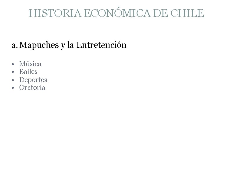HISTORIA ECONÓMICA DE CHILE a. Mapuches y la Entretención • • Música Bailes Deportes