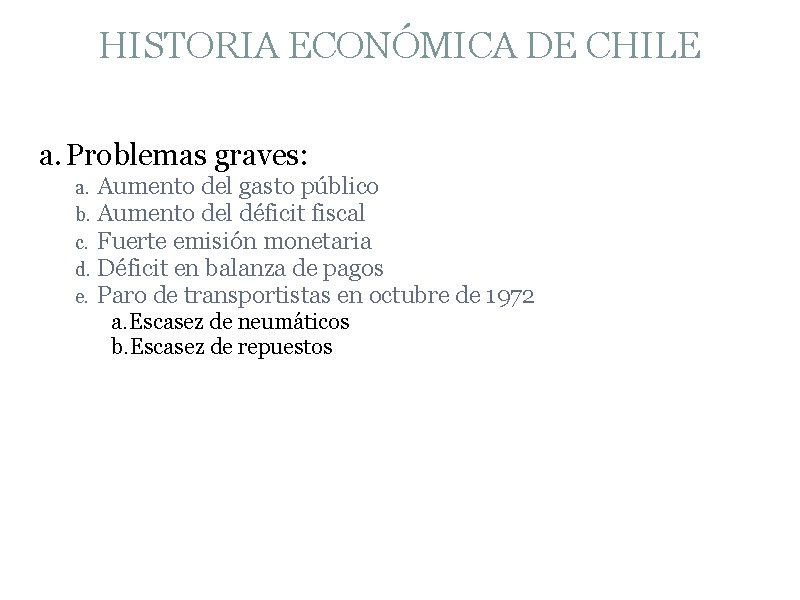 HISTORIA ECONÓMICA DE CHILE a. Problemas graves: a. Aumento del gasto público b. Aumento