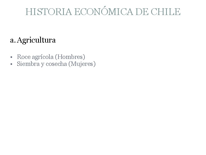 HISTORIA ECONÓMICA DE CHILE a. Agricultura • Roce agrícola (Hombres) • Siembra y cosecha