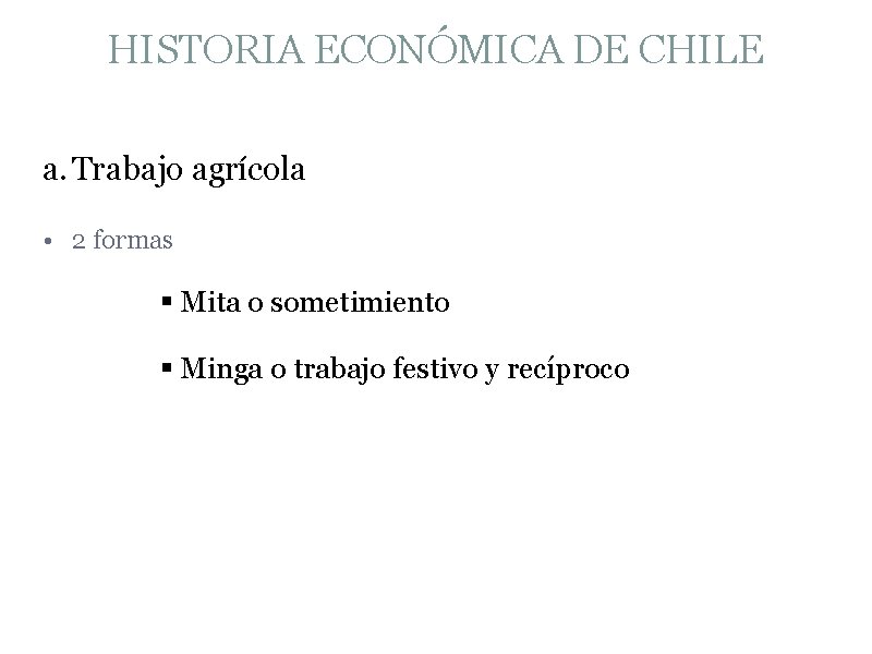 HISTORIA ECONÓMICA DE CHILE a. Trabajo agrícola • 2 formas § Mita o sometimiento