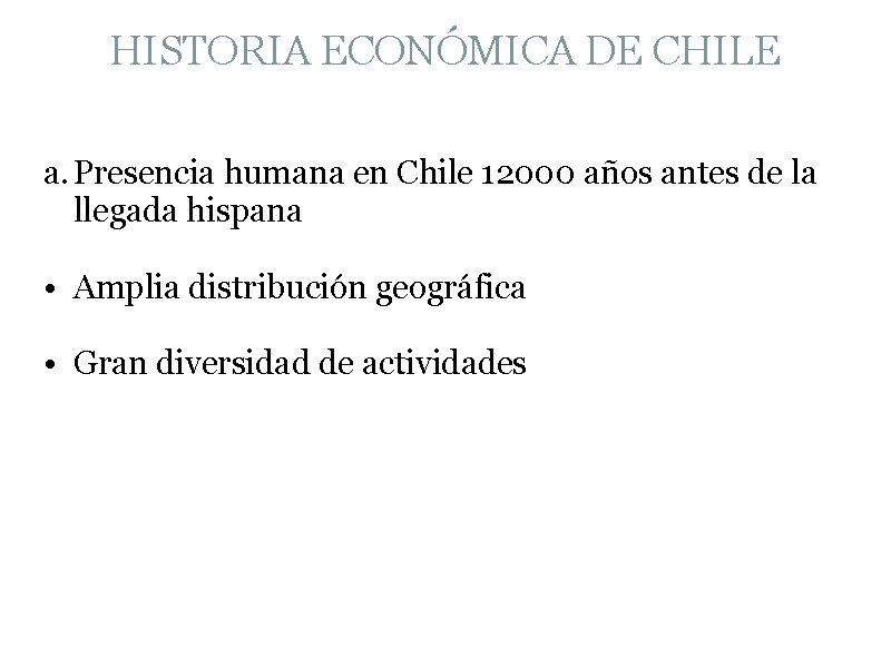 HISTORIA ECONÓMICA DE CHILE a. Presencia humana en Chile 12000 años antes de la