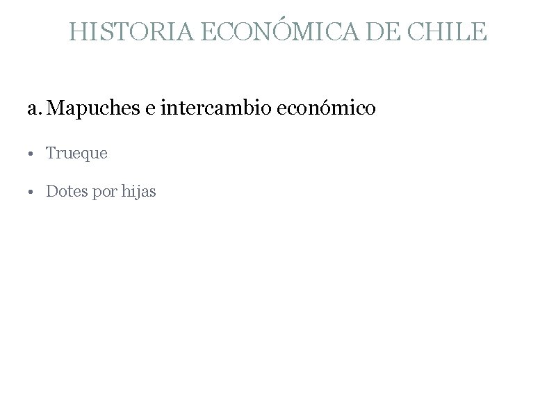 HISTORIA ECONÓMICA DE CHILE a. Mapuches e intercambio económico • Trueque • Dotes por