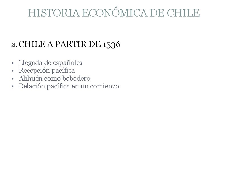 HISTORIA ECONÓMICA DE CHILE a. CHILE A PARTIR DE 1536 • • Llegada de