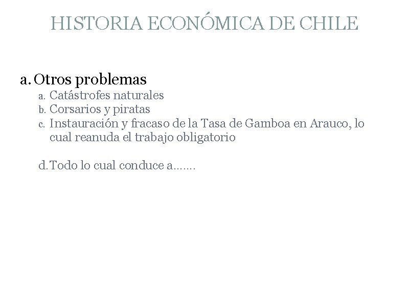 HISTORIA ECONÓMICA DE CHILE a. Otros problemas a. b. c. Catástrofes naturales Corsarios y