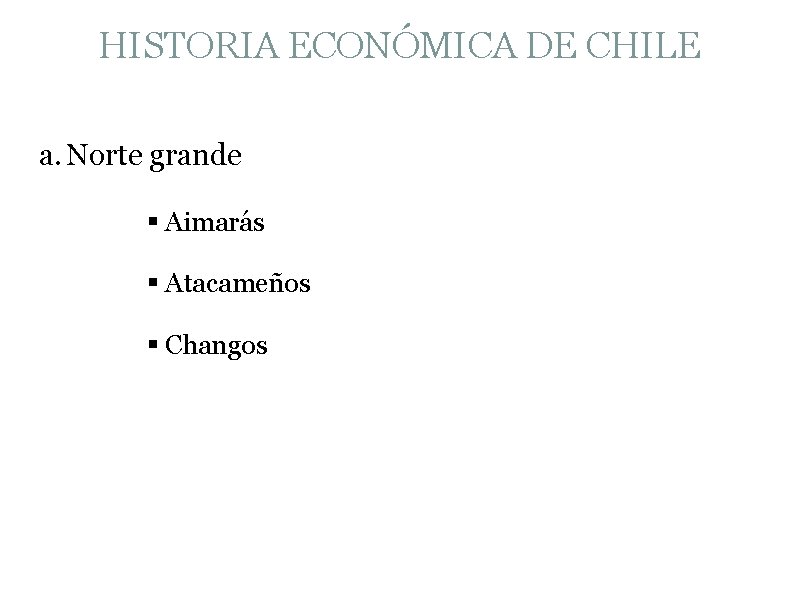 HISTORIA ECONÓMICA DE CHILE a. Norte grande § Aimarás § Atacameños § Changos 