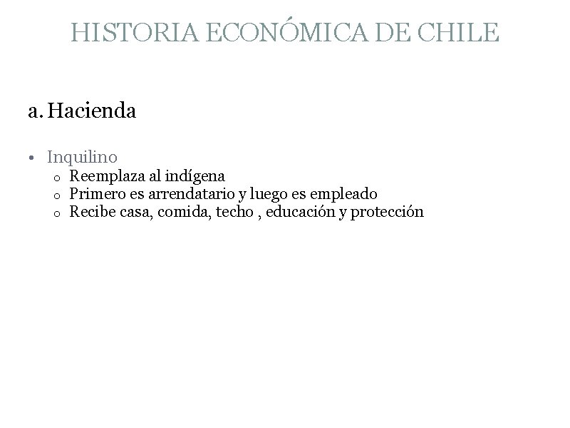 HISTORIA ECONÓMICA DE CHILE a. Hacienda • Inquilino o Reemplaza al indígena Primero es