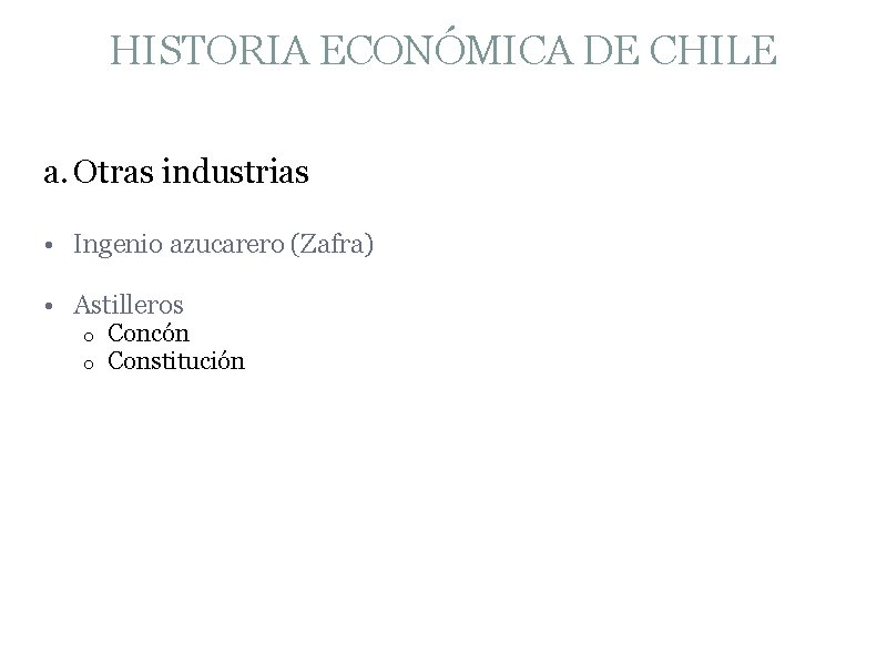 HISTORIA ECONÓMICA DE CHILE a. Otras industrias • Ingenio azucarero (Zafra) • Astilleros o