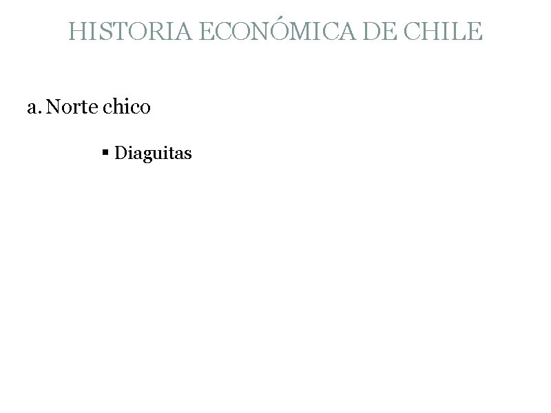 HISTORIA ECONÓMICA DE CHILE a. Norte chico § Diaguitas 