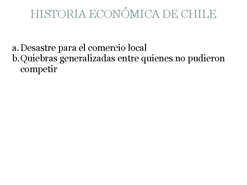 HISTORIA ECONÓMICA DE CHILE a. Desastre para el comercio local b. Quiebras generalizadas entre