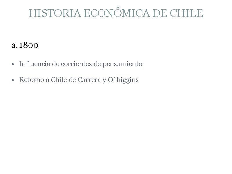 HISTORIA ECONÓMICA DE CHILE a. 1800 • Influencia de corrientes de pensamiento • Retorno